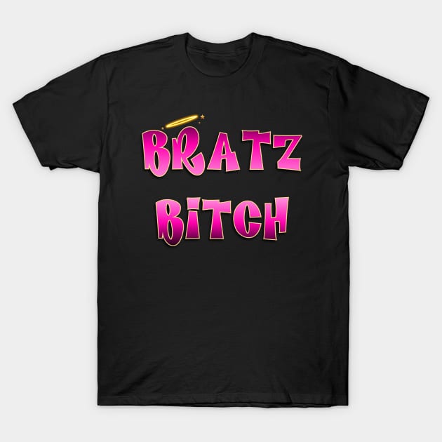 Bratz Bitch T-Shirt by ssydneyart